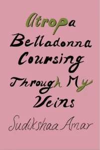 Atropa Belladona Coursing Through My Veins by Sudikshaa Amar (Dancing Girl Press, 2026)