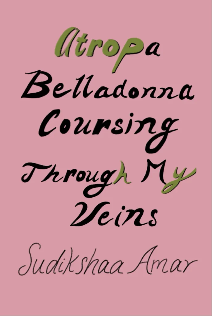 Atropa Belladona Coursing Through My Veins by Sudikshaa Amar (Dancing Girl Press, 2026)